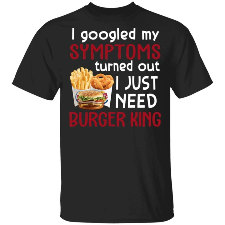 I Googled My Symptoms Turned Out I Just Need Burger King T-shirt VA01-Bounce Tee