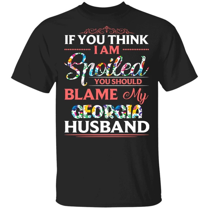 Georgia Husband T-shirt If You Think I Am Spoiled Blame My Husband Tee MT12-Bounce Tee