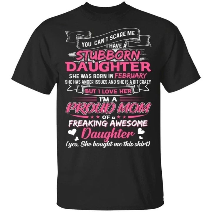You Can't Scare Me I Have February Stubborn Daughter T-shirt For Mom TT05-Bounce Tee