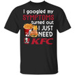 I Googled My Symptoms Turned Out I Just Need KFC T-shirt VA01-Bounce Tee