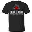 I'd Hit That And Deal Double Damage Dungeons And Dragons T-shirt HA02-Bounce Tee