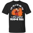 Yes I'm A Dad And Yes I Still Watch Dragon Ball Shirt Son Goku Tee-Bounce Tee