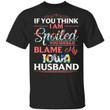 Iowa Husband T-shirt If You Think I Am Spoiled Blame My Husband Tee MT12-Bounce Tee