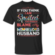 Minnesota Husband T-shirt If You Think I Am Spoiled Blame My Husband Tee MT12-Bounce Tee