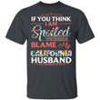 California Husband T-shirt If You Think I Am Spoiled Blame My Husband Tee MT12-Bounce Tee