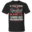 Tennessee Husband T-shirt If You Think I Am Spoiled Blame My Husband Tee MT12-Bounce Tee