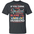 Tennessee Husband T-shirt If You Think I Am Spoiled Blame My Husband Tee MT12-Bounce Tee