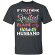 Hawaii Husband T-shirt If You Think I Am Spoiled Blame My Husband Tee MT12-Bounce Tee