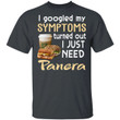 I Googled My Symptoms Turned Out I Just Need Panera Bread T-shirt VA01-Bounce Tee