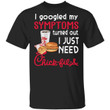 I Googled My Symptoms Turned Out I Just Need Chick-Fil-A T-shirt VA01-Bounce Tee