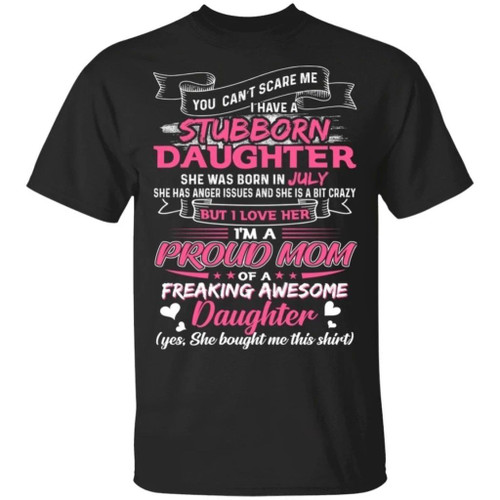 You Can't Scare Me I Have July Stubborn Daughter T-shirt For Mom