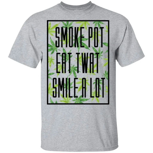 Smoke Pot Eat Twat Smile A Lot T-shirt Funny Who Loves Weeds