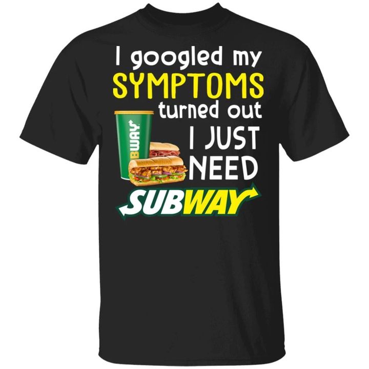 I Googled My Symptoms Turned Out I Just Need Subway T-shirt VA01-Bounce Tee