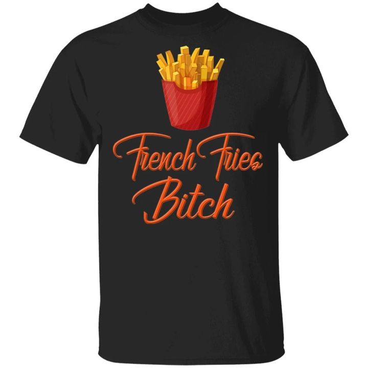 French Fries Bitch T-shirt Fast Food Addict Tee VA01-Bounce Tee