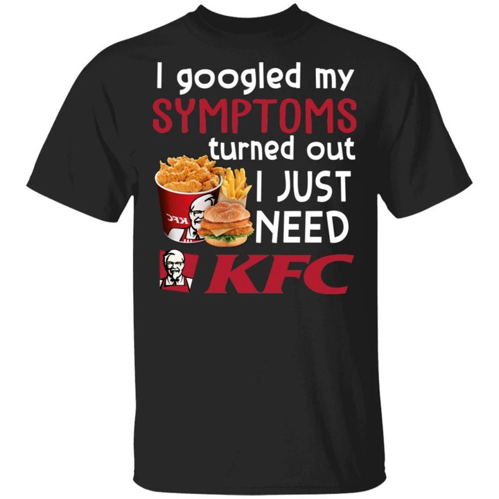 I Googled My Symptoms Turned Out I Just Need KFC T-shirt VA01-Bounce Tee