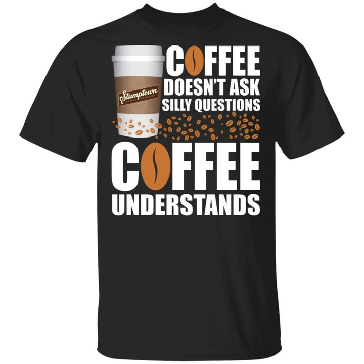 Coffee Doesn't Ask Silly Question Stumptown T-shirt MT12-Bounce Tee