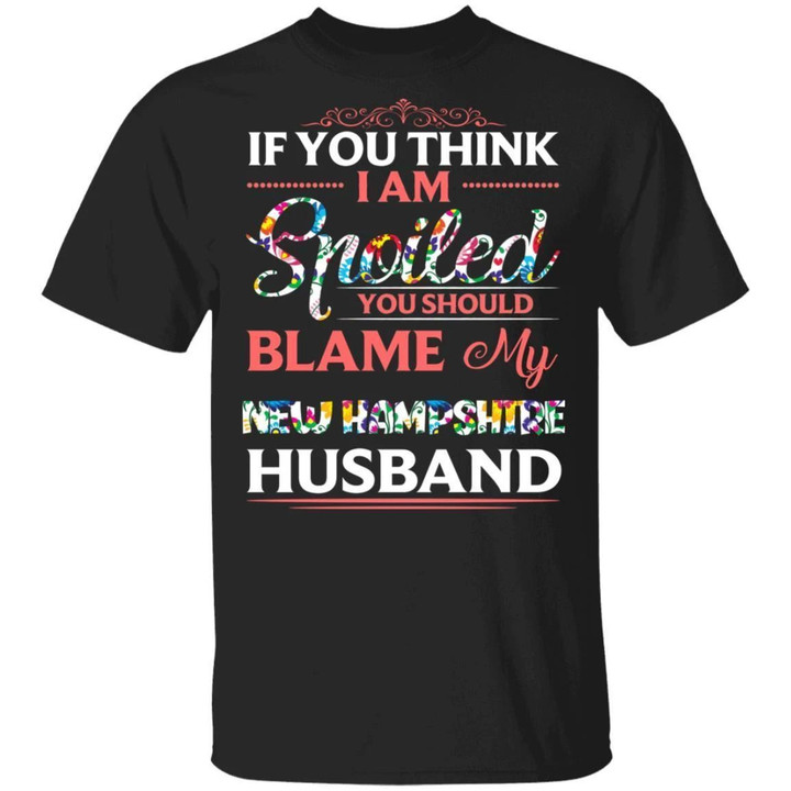 New Hampshire Husband T-shirt If You Think I Am Spoiled Blame My Husband Tee MT12-Bounce Tee