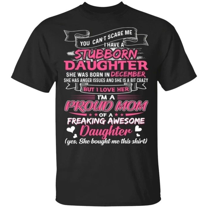 You Can't Scare Me I Have December Stubborn Daughter T-shirt For Mom TT05-Bounce Tee