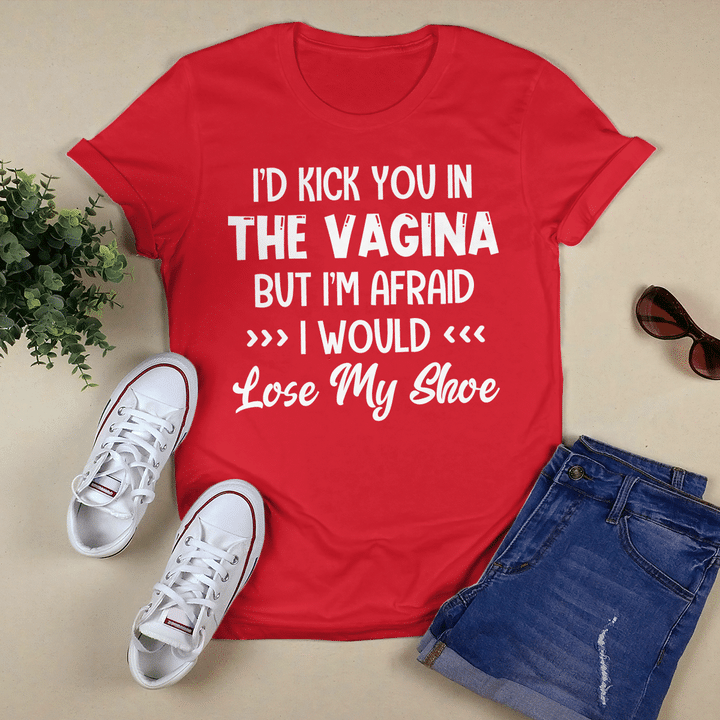 I'd Kick You In The Vagina
