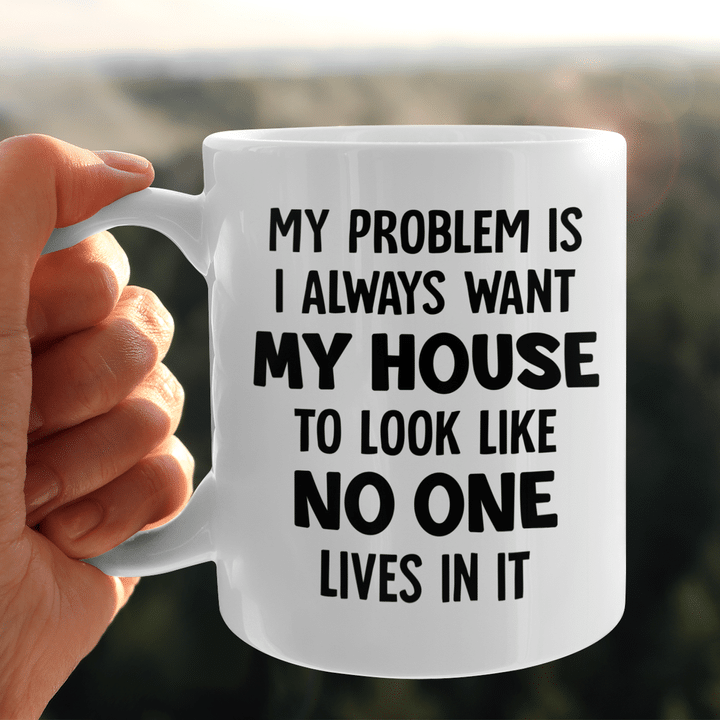 My Problem Is I Always Want My House