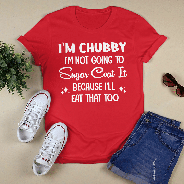 I'm Chubby I'm Not Going To Sugar Coat