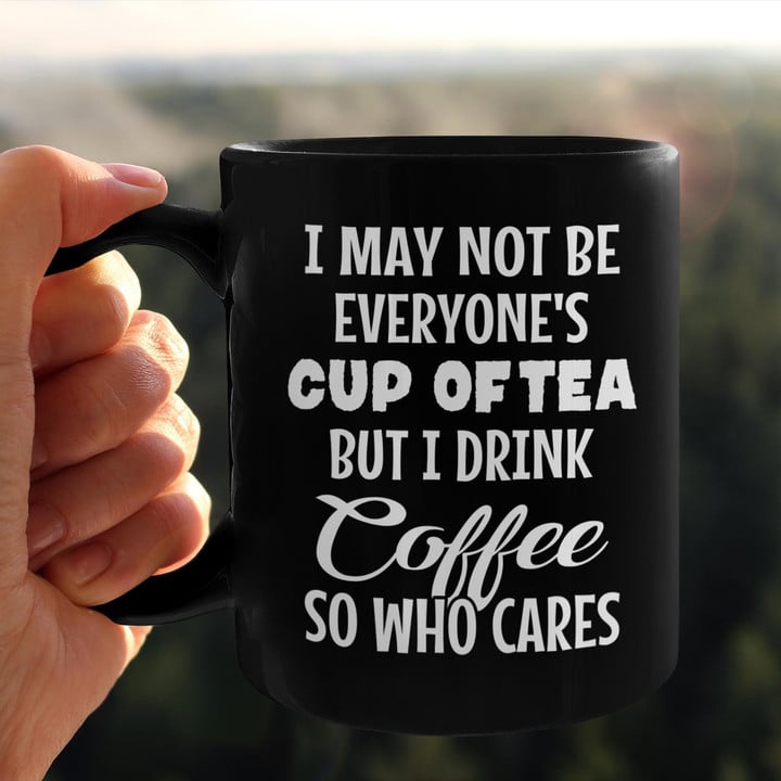 I May Not Be Everyone's Cup Of Tea