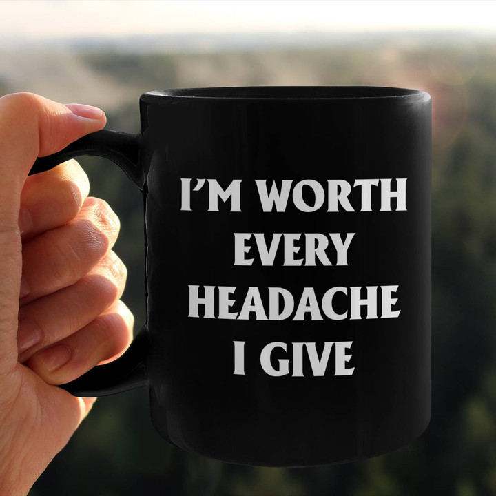 I'm Worth Every Headache