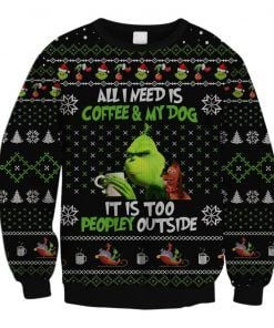 All I Need Is Coffee My Dog It Is Too Peopley Outs Ugly Christmas Sweater