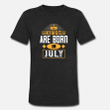 kings are born in July  Unisex TriBlend TShirt