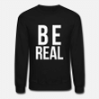 Be Real  Unisex Crewneck Sweatshirt