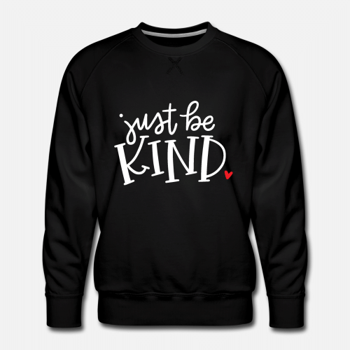 Just Be Kind Shirt Kindness  Mens Premium Sweatshirt