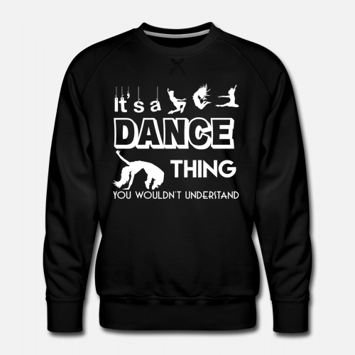 Its A Dance Thing T Shirt  Mens Premium Sweatshirt