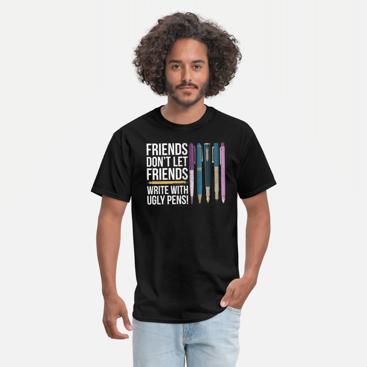 Friends dont let friends write with Ugly Pens  Mens TShirt