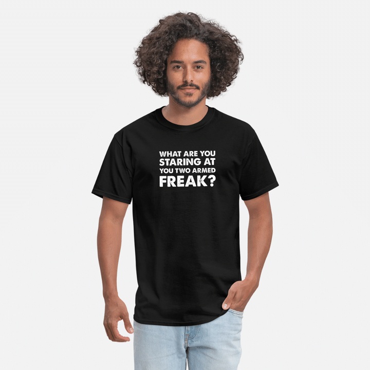What are you staring at two armed freak  amputee  Mens TShirt
