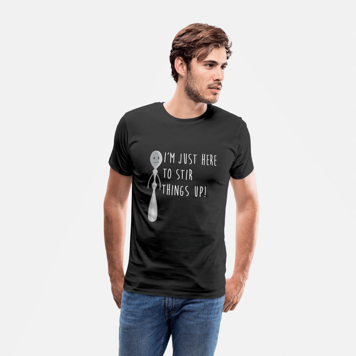 Here To Stir Things Up Tee Funny Trouble Causer  Mens Premium TShirt