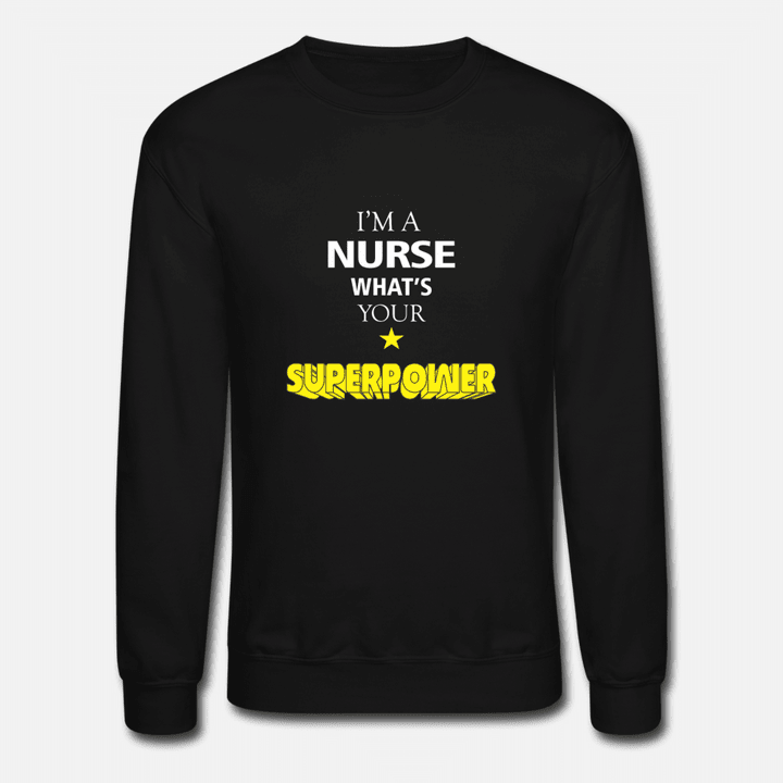 Nurse  Im a Nurse whats your superpower  Unisex Crewneck Sweatshirt