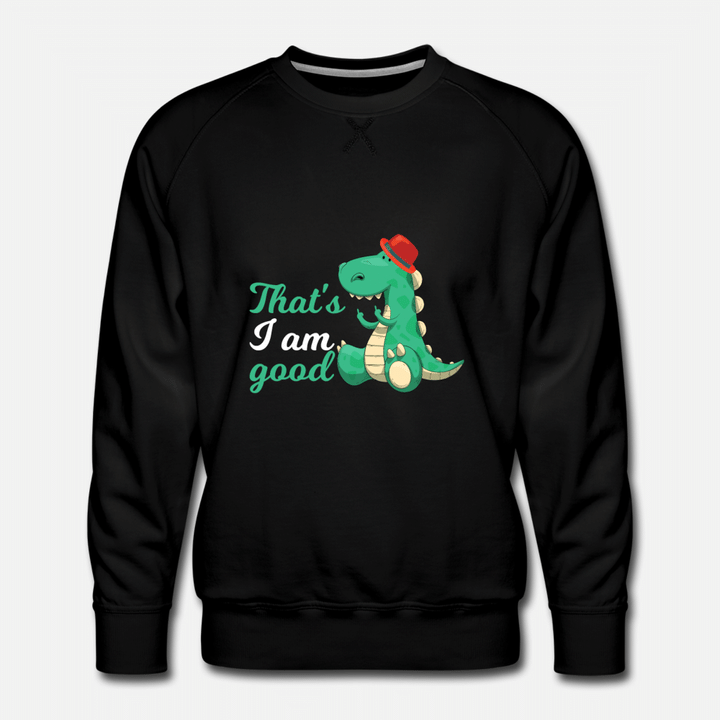 That s I Am Good Gift  Mens Premium Sweatshirt