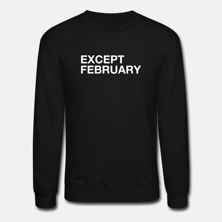 Except February  Unisex Crewneck Sweatshirt