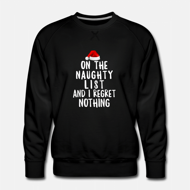 On The Naughty List And I Regret Nothing Ugly  Mens Premium Sweatshirt
