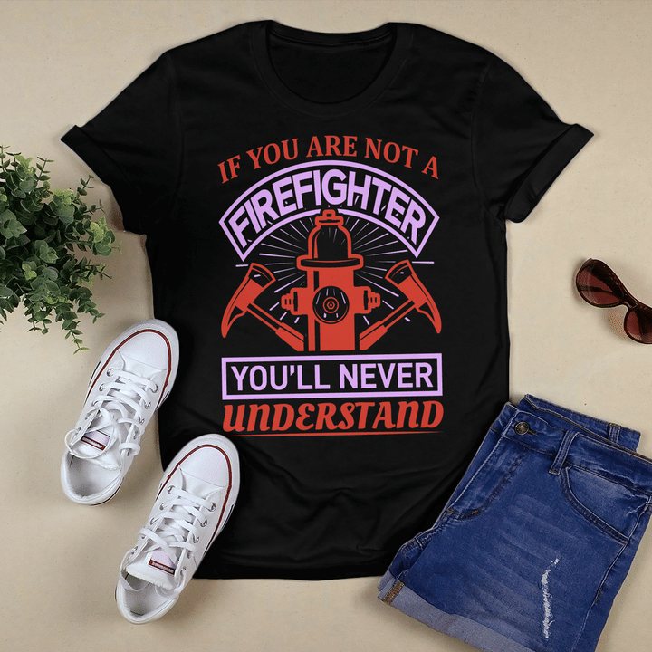 Woonistore - If You Are Not Firefighter You'll Never Understand Unisex T-shirt WS25035059