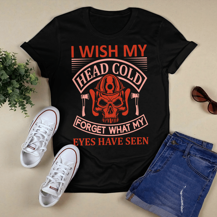 Woonistore - I Wish My Head Cold Forget What My Eyes Have Seen Firefighter Unisex T-shirt WS25035056