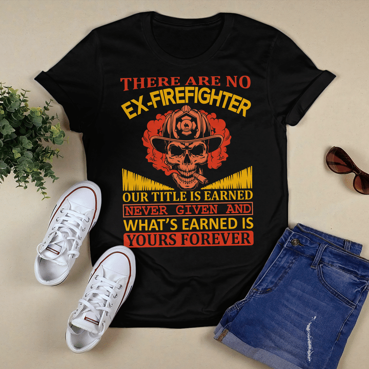 Woonistore - There Are No Ex-Firefighters Our Title Is Earned Never Given And What's Earned Is Yours Forever Unisex T-shirt WS250386
