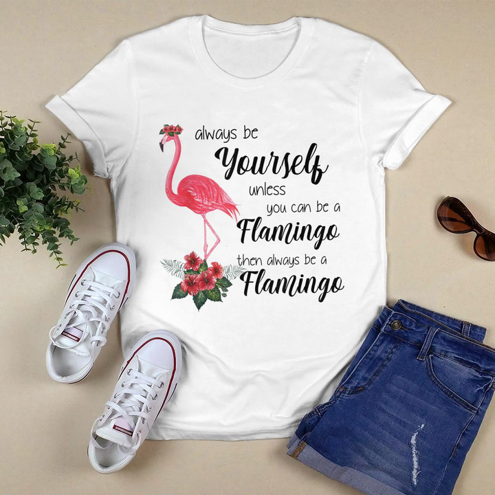 Always Be Yourself Unless You Can Be Flamingo Tshirt Gifts