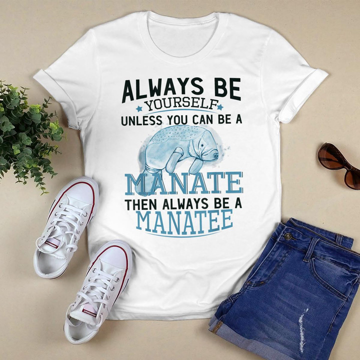Always Be Yourself Unless You Can Be A Manatee Gift T-Shirt