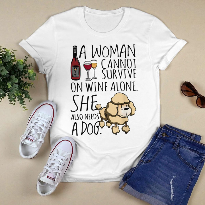 A Woman Cannot Survive On Wine Alone She Also Needs Dogs T-Shirt