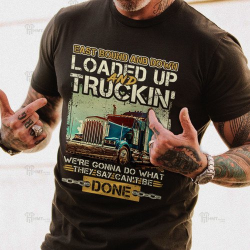 Zedbubble East Bound And Down Loaded Up And Truckin' We're Gonna Do What They Say Can't Be Done Funny Trucker T-Shirt Hoodie Sweatshirt Mug
