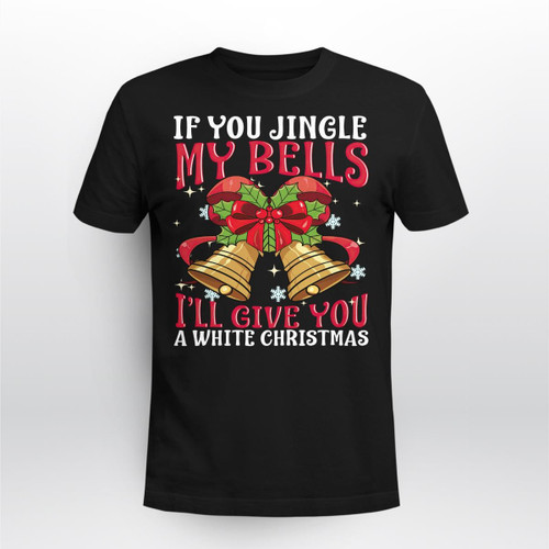 Zedbubble If You Jingle My Bells I Will Give You A White Christmas Funny T-Shirt