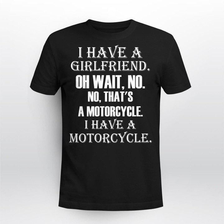 Zedbubble I Have A Girlfriend Oh Wait No That's A Motorcycle I Have A Motorcycle Biker T-Shirt
