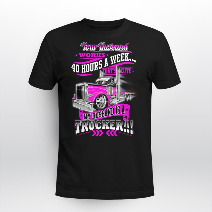 Zedbubble Your Husband Works 40 Hours A Week That's Cute My Husband Is A Trucker Funny Trucker T-Shirt Hoodie Sweatshirt Mug