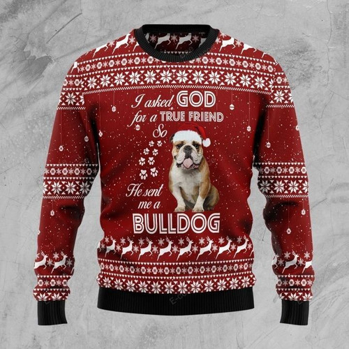 I Asked God For A True Friend So He Sent Me A Bulldog Gift For Christmas Ugly Christmas Sweater